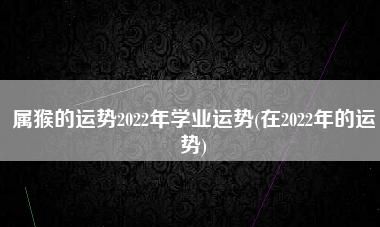 2022年秤学业运势怎么样
,学业运势属马人的全年运势图1