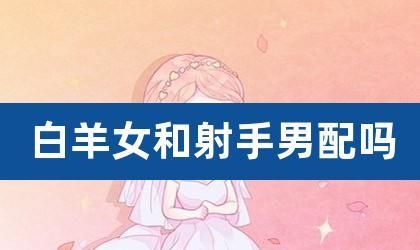 2022射手女白羊男
,结婚率最高的星座配对图1